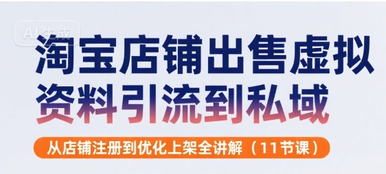 淘宝店铺出售虚拟资料引流到私域，从店铺注册到优化上架全讲解(11节课)汇创网-网创项目_汇创网_中创网_福缘网_冒泡网_网创项目平台汇创网