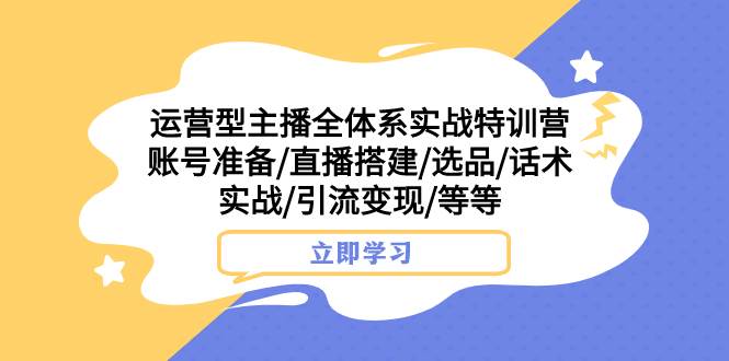 （7740期）运营型主播全体系实战特训营 账号准备/直播搭建/选品/话术实战/引流变现/等汇创网-网创项目_汇创网_中创网_福缘网_冒泡网_资源整合平台汇创网