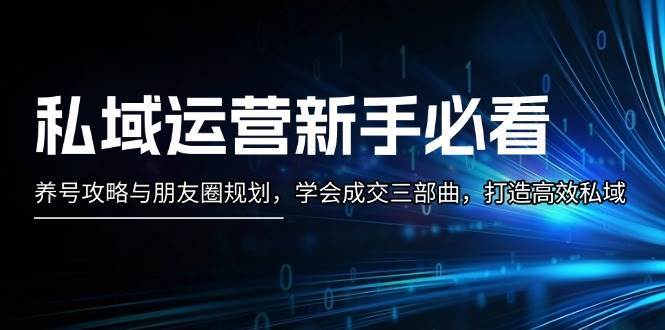 私域运营新手必看：养号攻略与朋友圈规划，学会成交三部曲，打造高效私域汇创网-网创项目_汇创网_中创网_福缘网_冒泡网_资源整合平台汇创网