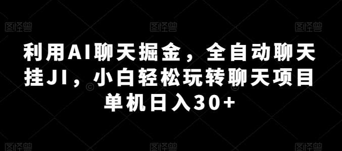 利用AI聊天掘金，全自动聊天挂JI，小白轻松玩转聊天项目 单机日入30+【揭秘】汇创网-网创项目_汇创网_中创网_福缘网_冒泡网_资源整合平台汇创网