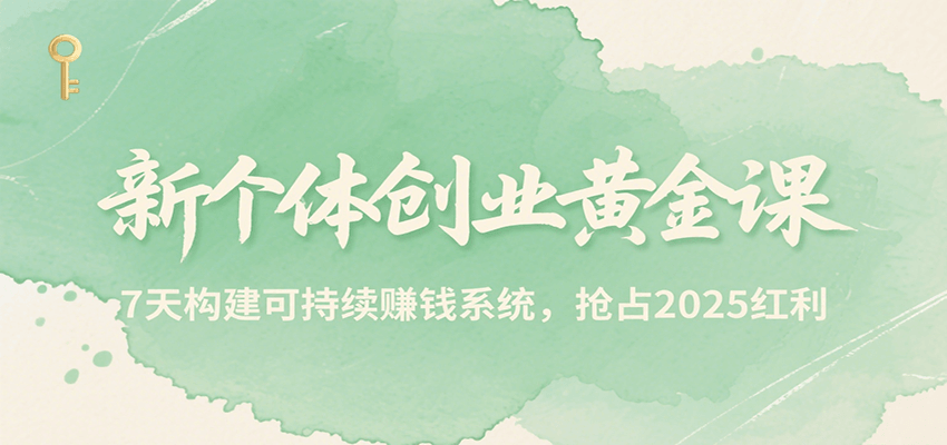 新个体创业黄金课，7天构建可持续赚钱系统，抢占2025红利汇创网-网创项目_汇创网_中创网_福缘网_冒泡网_资源整合平台汇创网