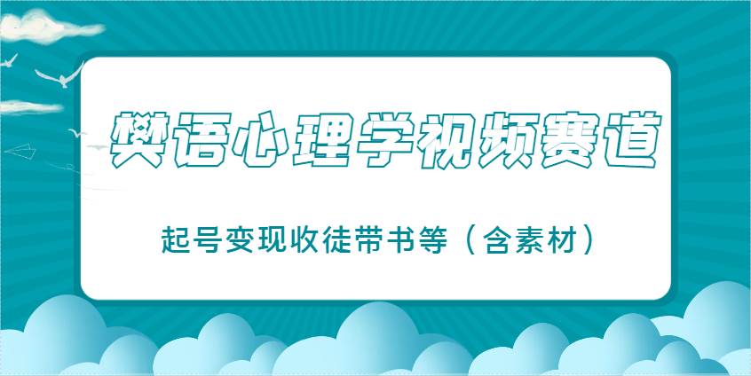 樊语心理学视频教学，最近爆火的视频赛道，起号变现收徒带书等（含素材）汇创网-网创项目_汇创网_中创网_福缘网_冒泡网_网创项目平台汇创网
