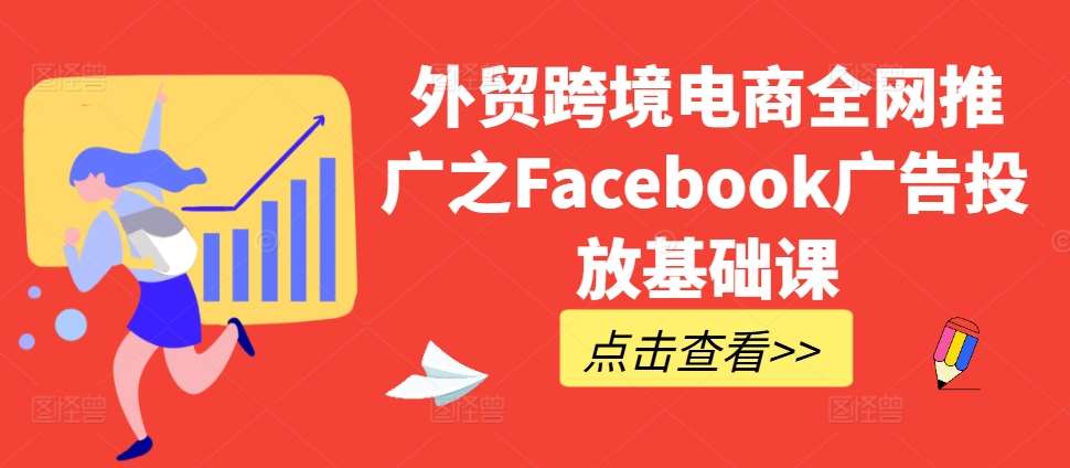 外贸跨境电商全网推广之Facebook广告投放基础课汇创网-网创项目_汇创网_中创网_福缘网_冒泡网_资源整合平台汇创网