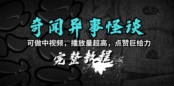 （9363期）奇闻异事怪谈完整教程，可做中视频，播放量超高，点赞巨给力（教程+素材）汇创网-网创项目_汇创网_中创网_福缘网_冒泡网_网创项目平台汇创网