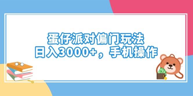 （14369期）蛋仔派对偏门玩法，日入3000+，手机操作汇创网-网创项目_汇创网_中创网_福缘网_冒泡网_资源整合平台汇创网