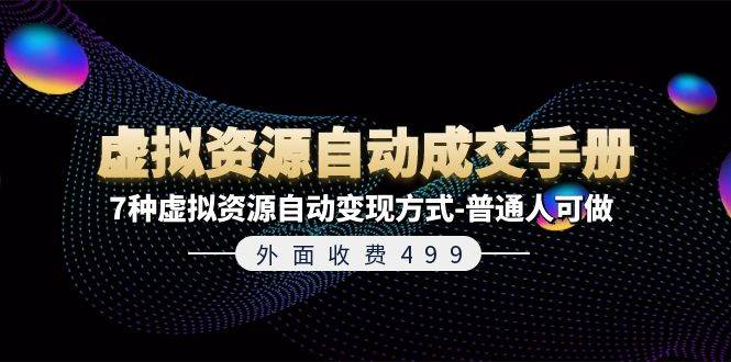 外面收费499《虚拟资源自动成交手册》7种虚拟资源自动变现方式-普通人可做汇创网-网创项目_汇创网_中创网_福缘网_冒泡网_资源整合平台汇创网