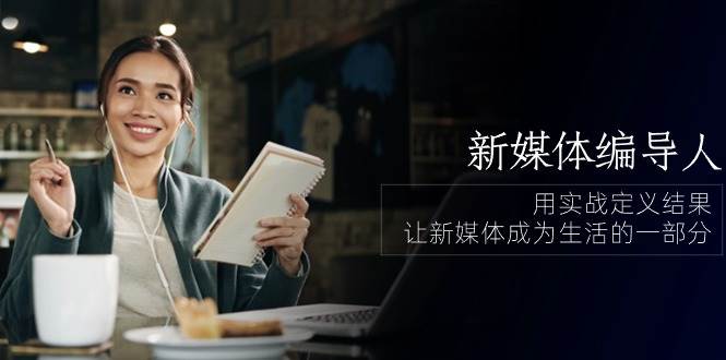 （10722期）新媒体-编导人，用实战定义结果，让新媒体成为生活的一部分 (84节课)汇创网-网创项目_汇创网_中创网_福缘网_冒泡网_资源整合平台汇创网