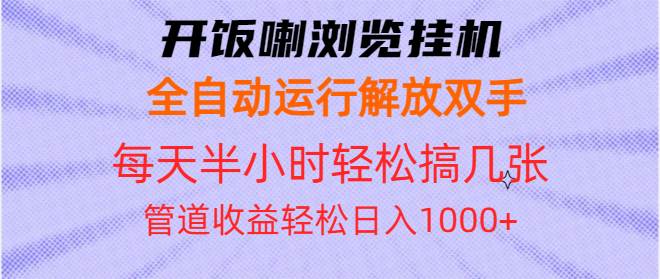 （13655期）开饭喇浏览挂机全自动运行解放双手每天半小时轻松搞几张管道收益日入1000+汇创网-网创项目_汇创网_中创网_福缘网_冒泡网_网创项目平台汇创网