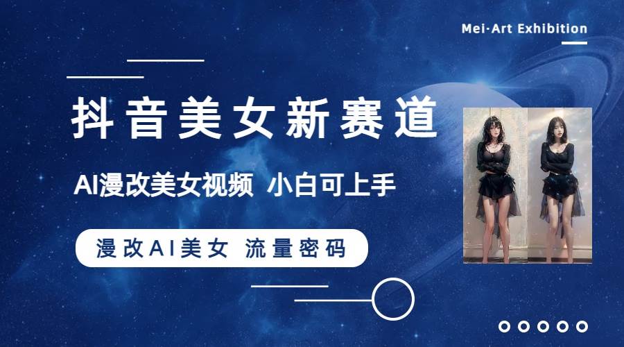 抖音美女新赛道-漫改AI美女流量密码，5分钟制作视频，新手一周涨万粉汇创网-网创项目_汇创网_中创网_福缘网_冒泡网_资源整合平台汇创网