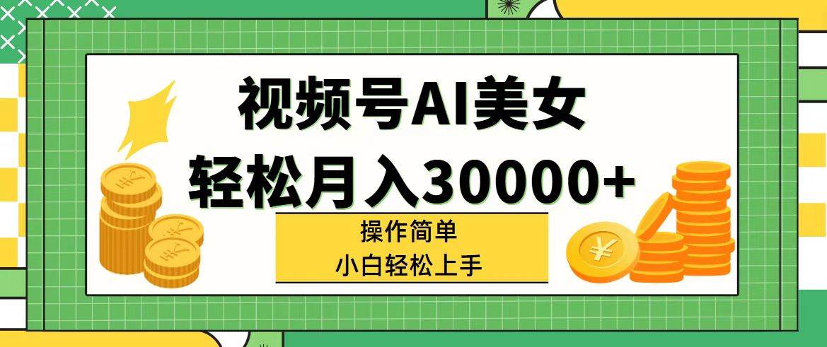 （11812期）视频号AI美女，轻松月入30000+,操作简单小白也能轻松上手汇创网-网创项目_汇创网_中创网_福缘网_冒泡网_资源整合平台汇创网