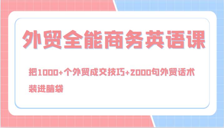 外贸全能商务英语课，把1000+个外贸成交技巧+2000句外贸话术，装进脑袋（144节）汇创网-网创项目_汇创网_中创网_福缘网_冒泡网_资源整合平台汇创网