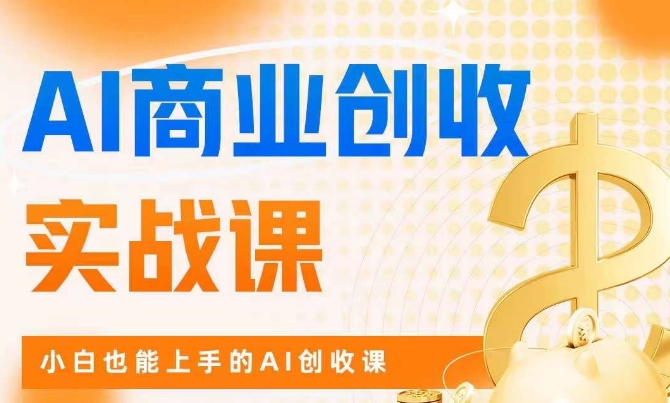 AI商业掘金实战课，小白也能上手的AI创收课汇创网-网创项目_汇创网_中创网_福缘网_冒泡网_资源整合平台汇创网