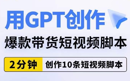用GPT创作爆款带货短视频脚本，2分钟创作10条短视频脚本汇创网-网创项目_汇创网_中创网_福缘网_冒泡网_网创项目平台汇创网