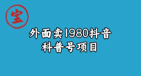 宝哥揭秘外面卖1980元抖音科普号项目汇创网-网创项目_汇创网_中创网_福缘网_冒泡网_资源整合平台汇创网