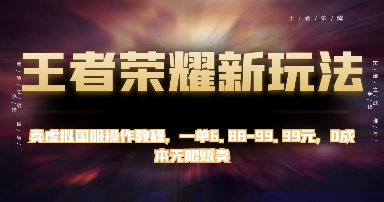 王者荣耀新玩法，卖虚拟国服操作教程，一单6.88-99.99元，0成本无限贩卖【揭秘】汇创网-网创项目_汇创网_中创网_福缘网_冒泡网_资源整合平台汇创网