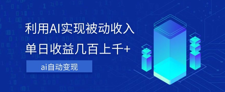 利用ai实现被动收入，单日收益几百上千+，无需动脑，傻瓜式操作【揭秘】汇创网-网创项目_汇创网_中创网_福缘网_冒泡网_资源整合平台汇创网