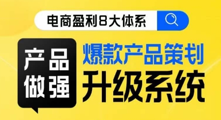 电商盈利8大体系 ·产品做强​爆款产品策划系统升级线上课，全盘布局更能实现利润突破汇创网-网创项目_汇创网_中创网_福缘网_冒泡网_资源整合平台汇创网