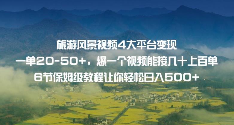 旅游风景视频4大平台变现单20-50+，爆一个视频能接几十上百单6节保姆级教程让你轻松日入500+汇创网-网创项目_汇创网_中创网_福缘网_冒泡网_资源整合平台汇创网