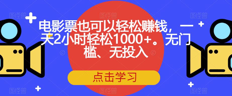 电影票也可以轻松赚钱，一天2小时轻松1000+。无门槛、无投入【揭秘】汇创网-网创项目_汇创网_中创网_福缘网_冒泡网_网创项目平台汇创网