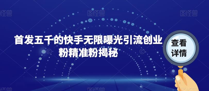首发五千的快手无限曝光引流创业粉精准粉揭秘汇创网-网创项目_汇创网_中创网_福缘网_冒泡网_资源整合平台汇创网