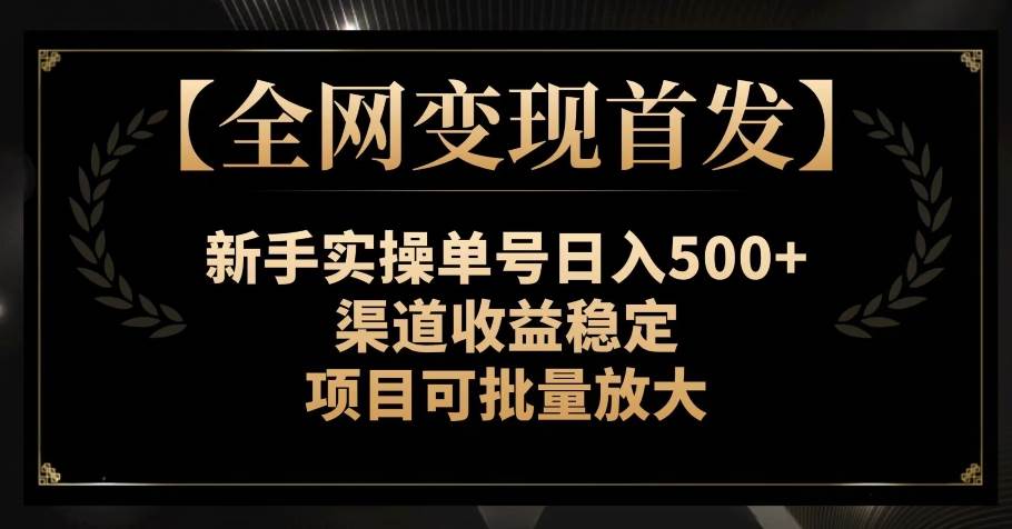 【全网变现首发】新手实操单号日入500+，渠道收益稳定，项目可批量放大【揭秘】网创项目_汇创网_中创网_福缘网_冒泡网_资源整合平台汇创网