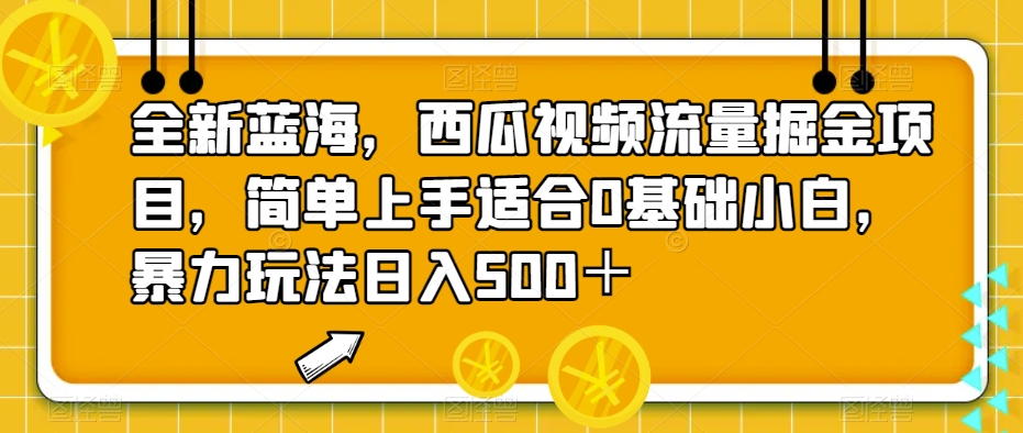 全新蓝海，西瓜视频流量掘金项目，简单上手适合0基础小白，暴力玩法日入500＋【揭秘】汇创网-网创项目_汇创网_中创网_福缘网_冒泡网_资源整合平台汇创网