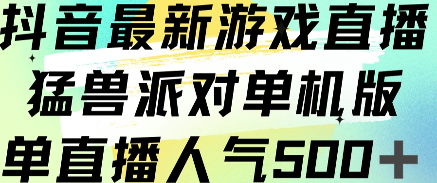 抖音最新游戏直播猛兽派对单机版单直播人气500+汇创网-网创项目_汇创网_中创网_福缘网_冒泡网_资源整合平台汇创网