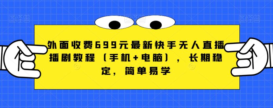 外面收费699元最新快手无人直播播剧教程（手机+电脑），长期稳定，简单易学汇创网-网创项目_汇创网_中创网_福缘网_冒泡网_资源整合平台汇创网