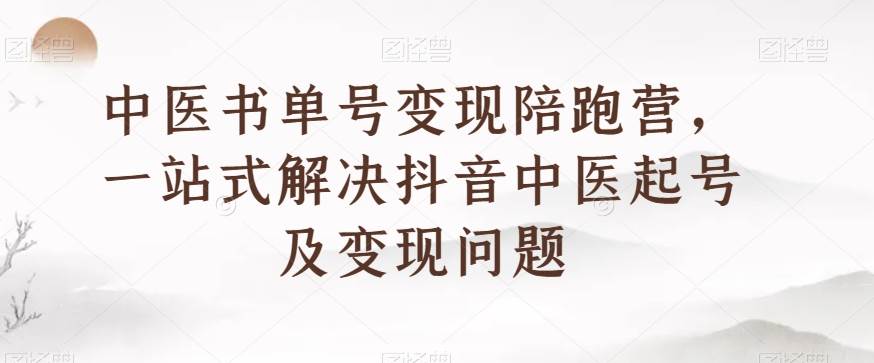 中医书单号变现陪跑营，一站式解决抖音中医起号及变现问题汇创网-网创项目_汇创网_中创网_福缘网_冒泡网_资源整合平台汇创网
