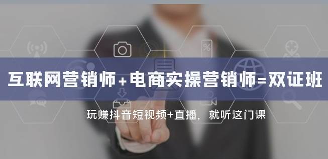 互联网·营销师+电商实操营销师=双证班：玩赚抖音短视频+直播就听这门课汇创网-网创项目_汇创网_中创网_福缘网_冒泡网_资源整合平台汇创网