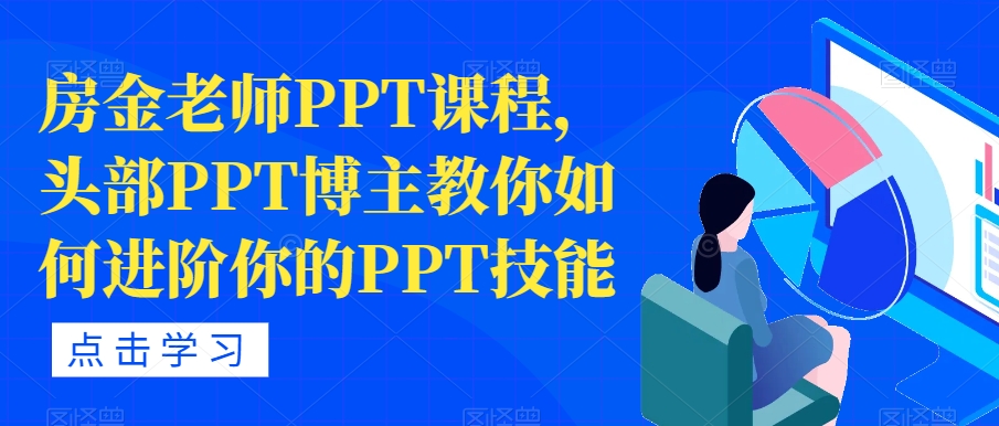 房金老师PPT课程，头部PPT博主教你如何进阶你的PPT技能网创项目_汇创网_中创网_福缘网_冒泡网_资源整合平台汇创网