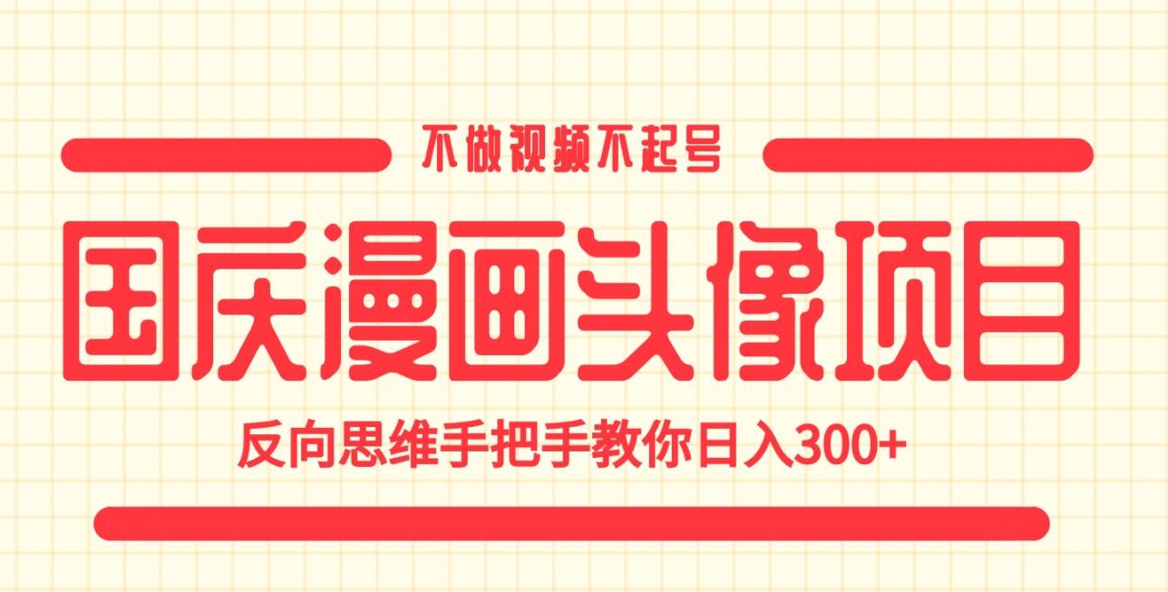 国庆漫画头像项目，不做视频不起号，反向思维手把手教你日入300+【揭秘】汇创网-网创项目_汇创网_中创网_福缘网_冒泡网_资源整合平台汇创网