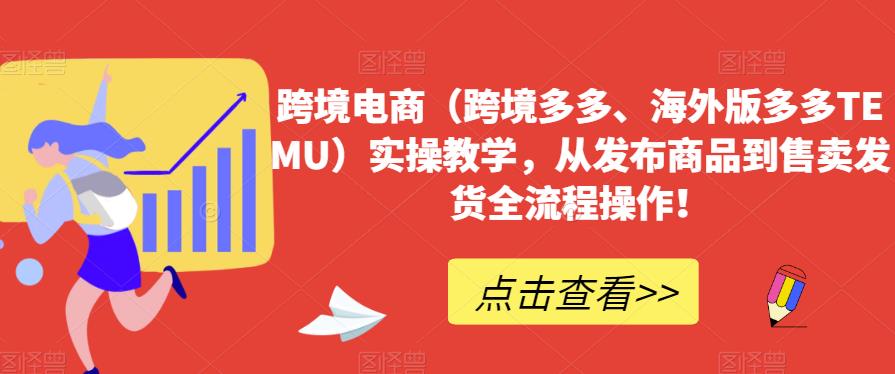 跨境电商（跨境多多、海外版多多TEMU）实操教学，从发布商品到售卖发货全流程操作！汇创网-网创项目_汇创网_中创网_福缘网_冒泡网_资源整合平台汇创网