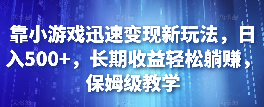 靠小游戏迅速变现新玩法，日入500+，长期收益轻松躺赚，保姆级教学【揭秘】汇创网-网创项目_汇创网_中创网_福缘网_冒泡网_资源整合平台汇创网
