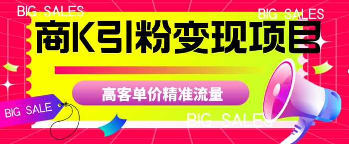 商K引粉变现项目，高客单价精准流量【揭秘】汇创网-网创项目_汇创网_中创网_福缘网_冒泡网_资源整合平台汇创网