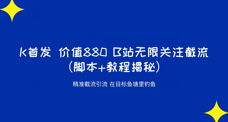 K首发价值880 B站无限关注截流精准引流（脚本+教程揭秘）汇创网-网创项目_汇创网_中创网_福缘网_冒泡网_资源整合平台汇创网