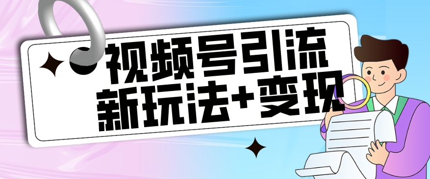 【玩法揭秘】视频号引流新玩法+变现思路，本玩法不限流不封号汇创网-网创项目_汇创网_中创网_福缘网_冒泡网_资源整合平台汇创网