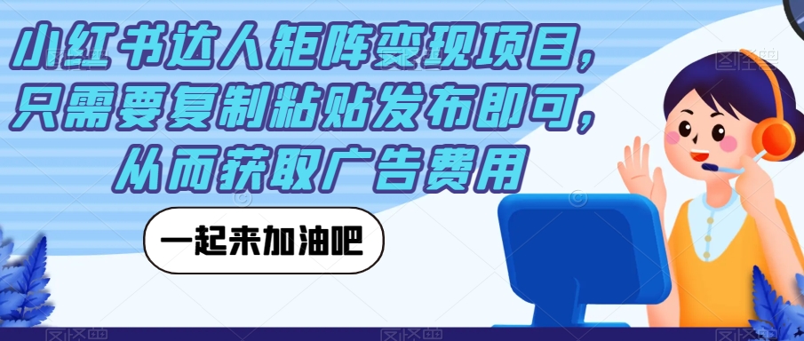 小红书达人矩阵变现项目，只需要复制粘贴发布即可，从而获取广告费用汇创网-网创项目_汇创网_中创网_福缘网_冒泡网_资源整合平台汇创网