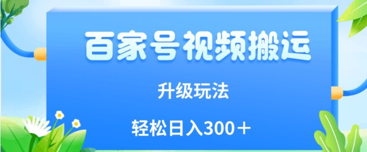 百家号视频搬运新玩法，简单操作，附保姆级教程，小白也可轻松日入300＋【揭秘】汇创网-网创项目_汇创网_中创网_福缘网_冒泡网_资源整合平台汇创网