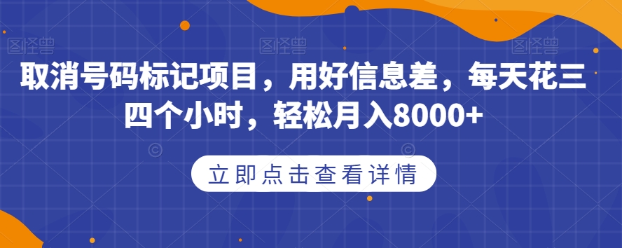 取消号码标记项目,用好信息差,每天花三四个小时,轻松月入8000+【揭秘】汇创网-网创项目_汇创网_中创网_福缘网_冒泡网_网创项目平台汇创网