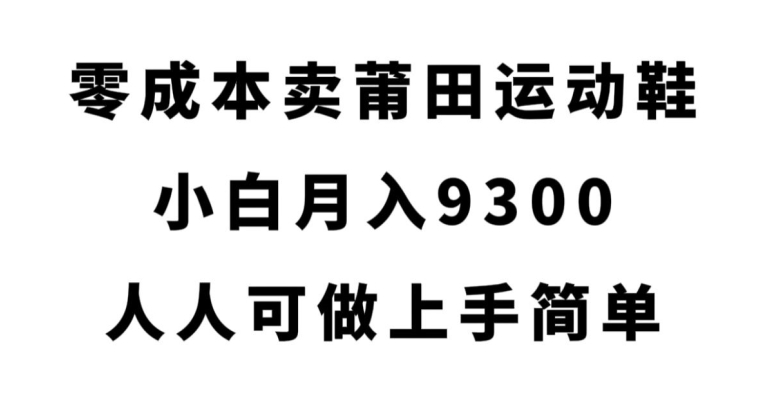 零成本卖莆田运动鞋，小白月入9300，人人可做上手简单【揭秘】汇创网-网创项目_汇创网_中创网_福缘网_冒泡网_资源整合平台汇创网