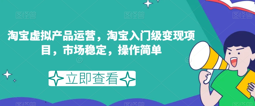 淘宝虚拟产品运营，淘宝入门级变现项目，市场稳定，操作简单汇创网-网创项目_汇创网_中创网_福缘网_冒泡网_网创项目平台汇创网