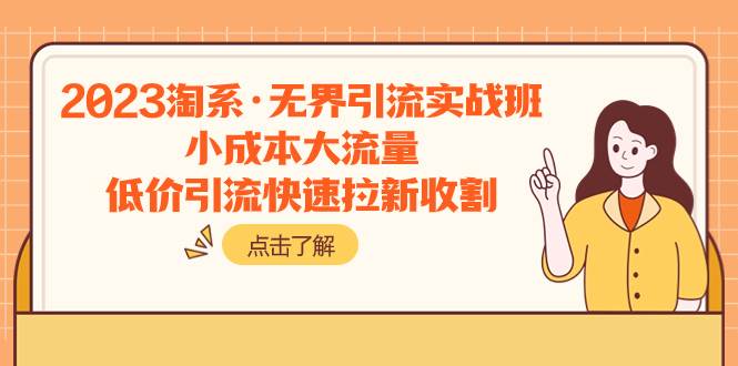 2023淘系·无界引流实战班：小成本大流量，低价引流快速拉新收割汇创网-网创项目_汇创网_中创网_福缘网_冒泡网_资源整合平台汇创网
