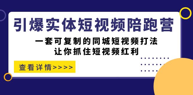 引爆实体-短视频陪跑营，一套可复制的同城短视频打法，让你抓住短视频红利汇创网-网创项目_汇创网_中创网_福缘网_冒泡网_资源整合平台汇创网