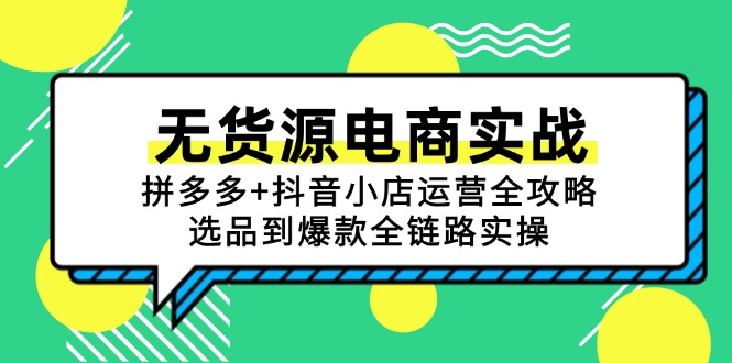 （15006期）无货源电商实战：拼多多+抖音小店运营全攻略，选品到爆款全链路实操汇创网-网创项目_汇创网_中创网_福缘网_冒泡网_资源整合平台汇创网