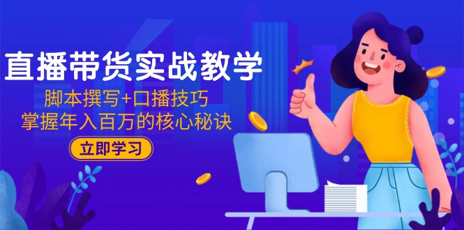 （15008期）直播带货实战教学：脚本撰写+口播技巧，掌握年入百万的核心秘诀汇创网-网创项目_汇创网_中创网_福缘网_冒泡网_资源整合平台汇创网
