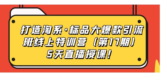 打造淘系·标品大爆款引流班线上特训营5天直播授课！汇创网-网创项目_汇创网_中创网_福缘网_冒泡网_资源整合平台汇创网