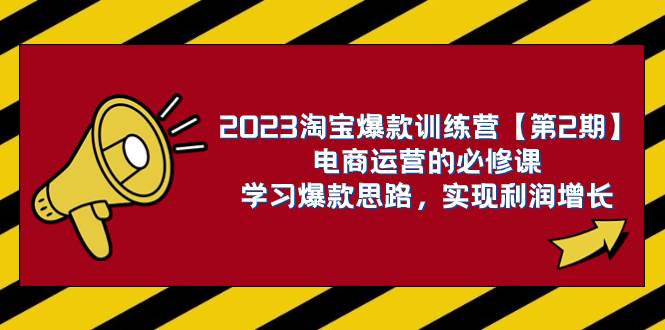 2023淘宝爆款训练营【第2期】电商运营的必修课，学习爆款思路 实现利润增长汇创网-网创项目_汇创网_中创网_福缘网_冒泡网_资源整合平台汇创网