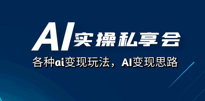 AI实操私享会，各种ai变现玩法，AI变现思路（67节课）汇创网-网创项目_汇创网_中创网_福缘网_冒泡网_资源整合平台汇创网