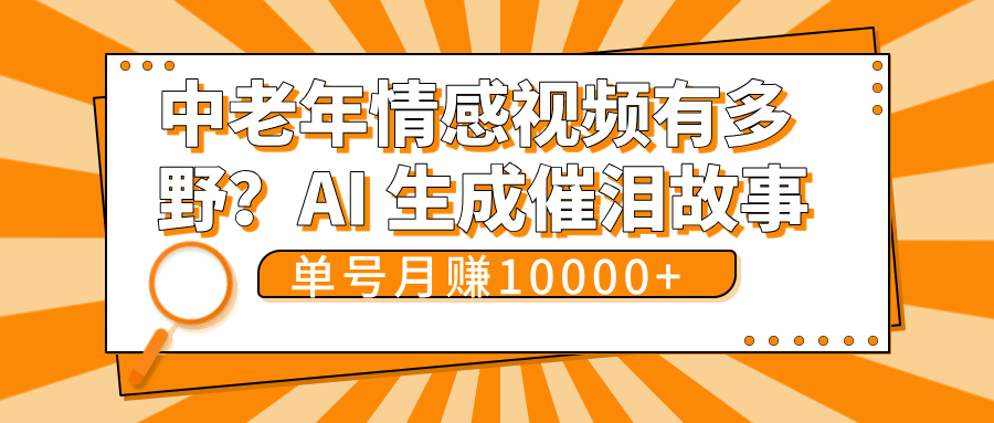中老年情感视频有多野?AI 生成催泪故事,单号月变现10000+汇创网-网创项目_汇创网_中创网_福缘网_冒泡网_网创项目平台汇创网